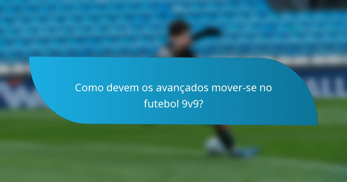 Como devem os avançados mover-se no futebol 9v9?