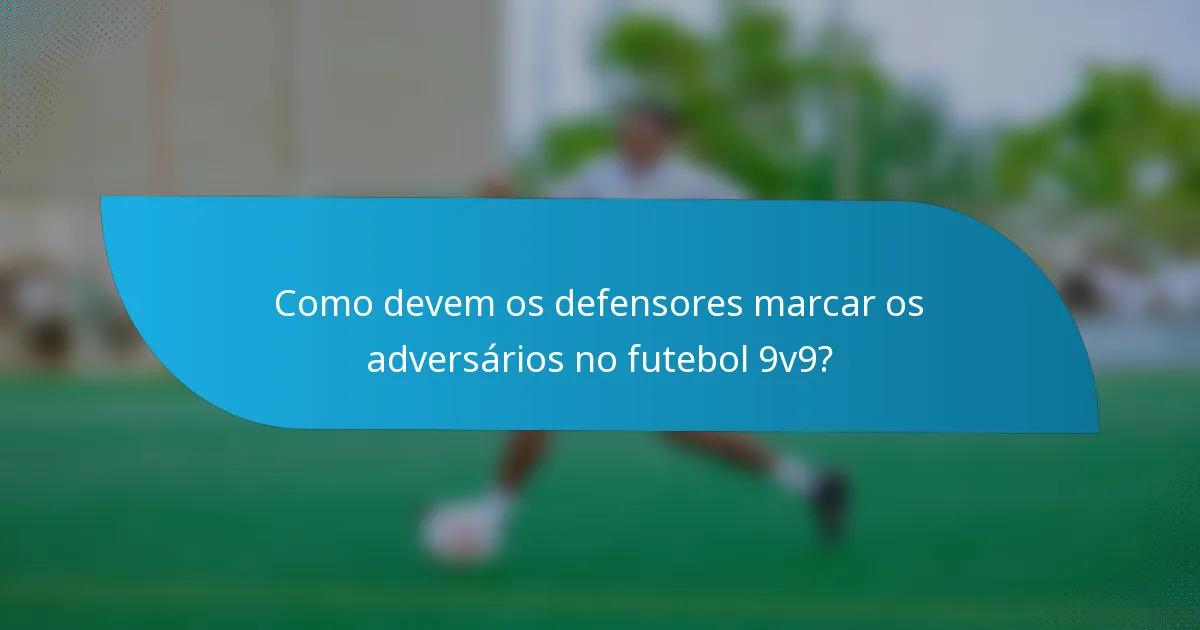 Como devem os defensores marcar os adversários no futebol 9v9?