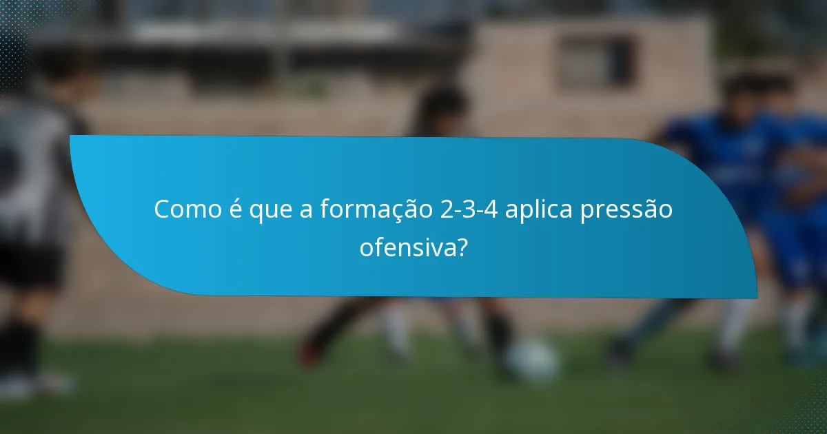 Como é que a formação 2-3-4 aplica pressão ofensiva?