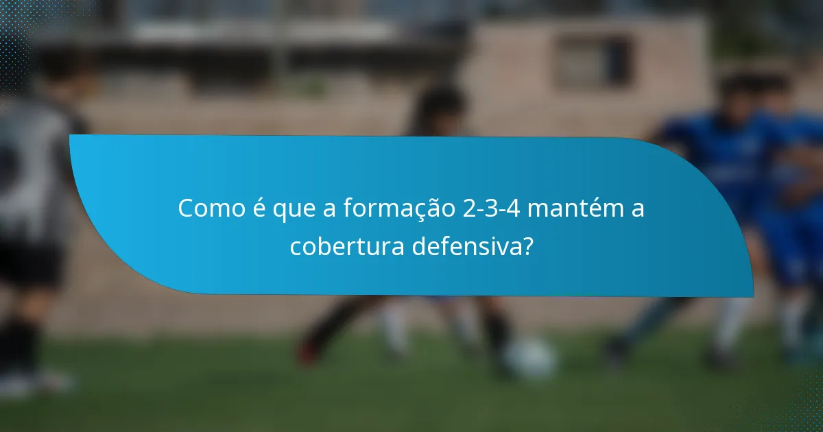 Como é que a formação 2-3-4 mantém a cobertura defensiva?