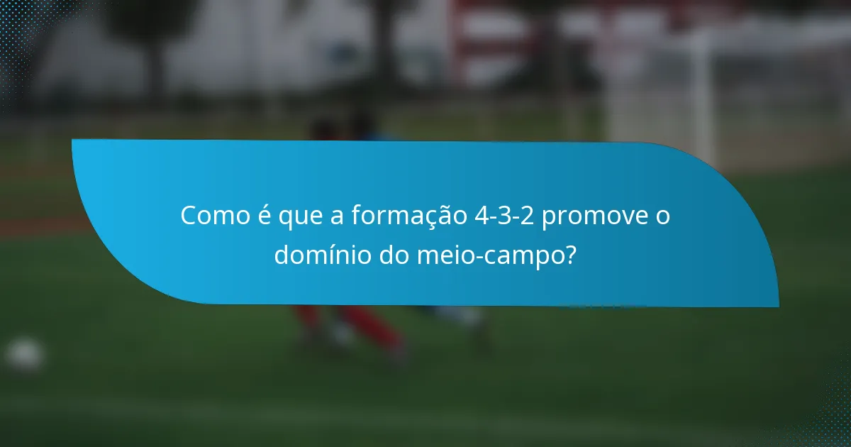 Como é que a formação 4-3-2 promove o domínio do meio-campo?