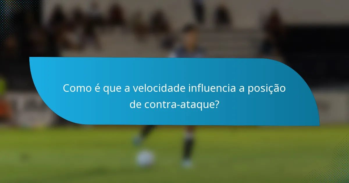 Como é que a velocidade influencia a posição de contra-ataque?