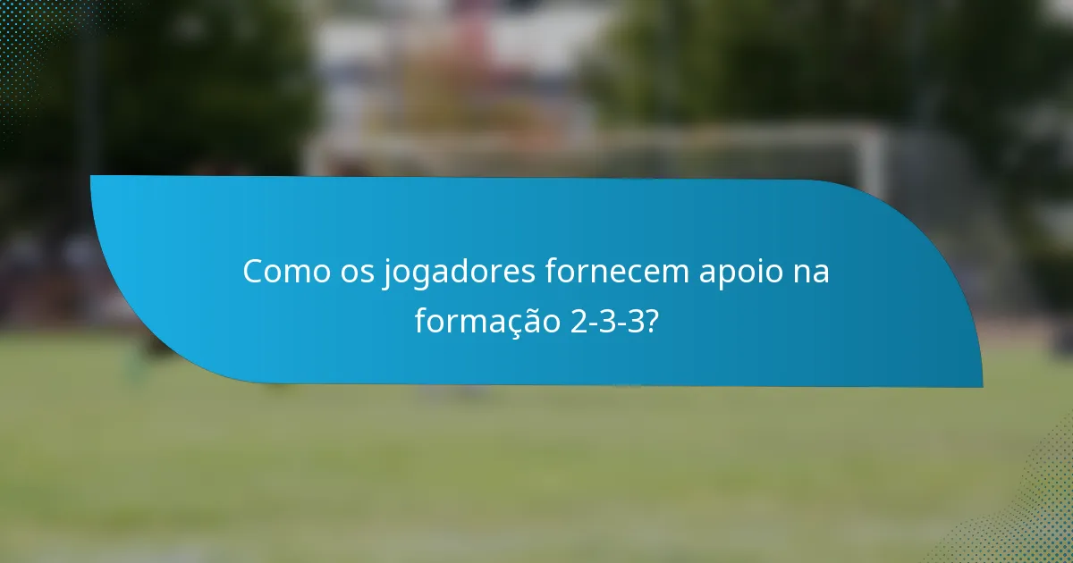 Como os jogadores fornecem apoio na formação 2-3-3?