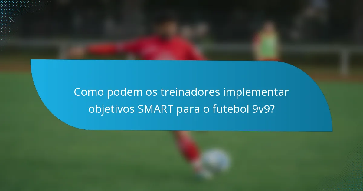 Como podem os treinadores implementar objetivos SMART para o futebol 9v9?