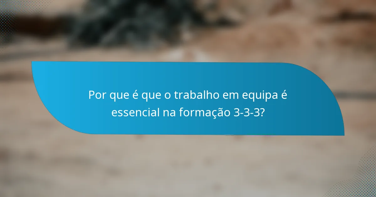 Por que é que o trabalho em equipa é essencial na formação 3-3-3?