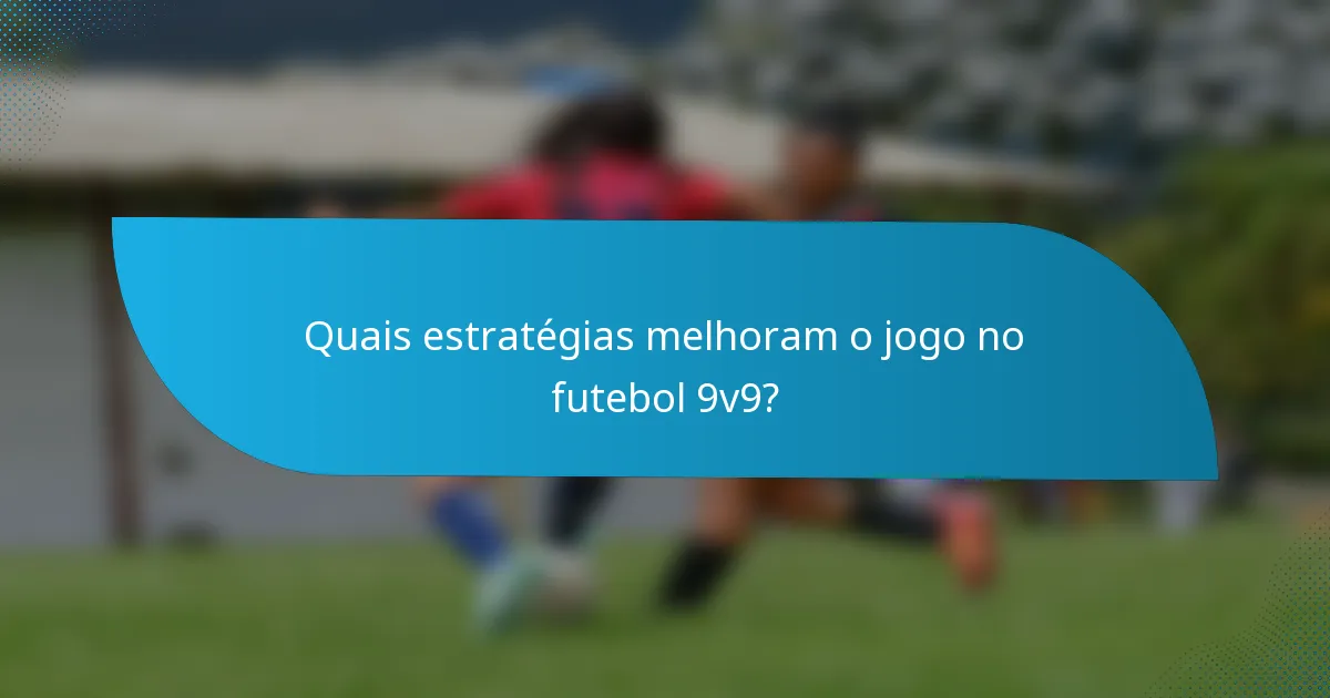 Quais estratégias melhoram o jogo no futebol 9v9?