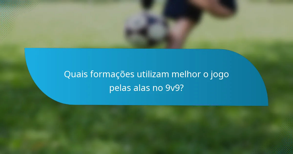 Quais formações utilizam melhor o jogo pelas alas no 9v9?