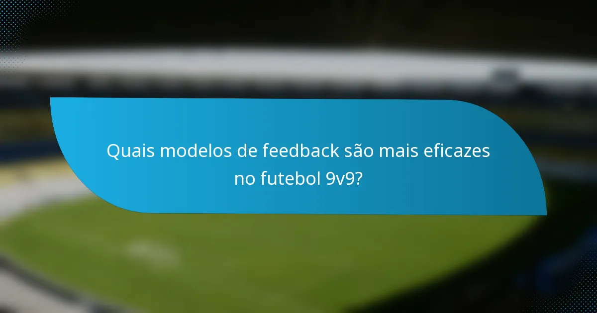 Quais modelos de feedback são mais eficazes no futebol 9v9?