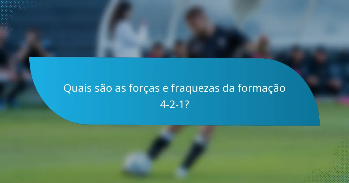 Quais são as forças e fraquezas da formação 4-2-1?