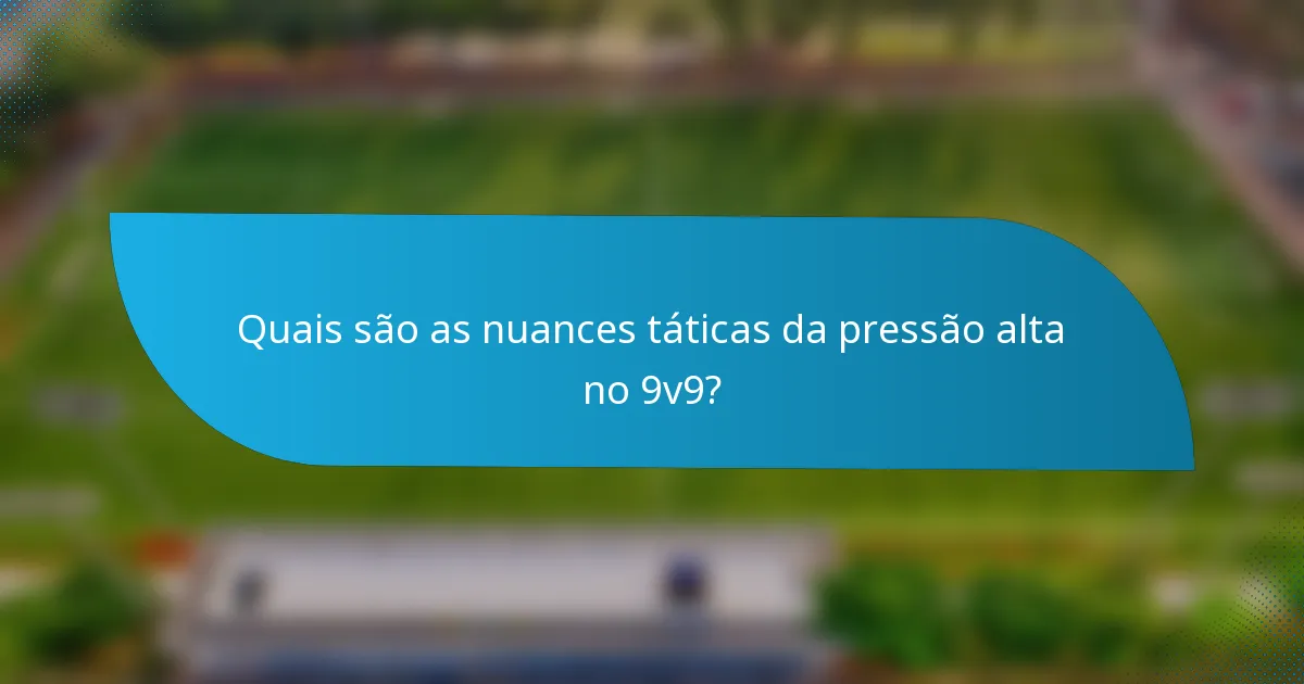 Quais são as nuances táticas da pressão alta no 9v9?