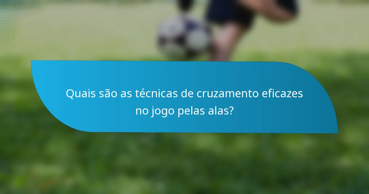 Quais são as técnicas de cruzamento eficazes no jogo pelas alas?