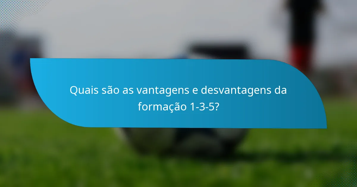 Quais são as vantagens e desvantagens da formação 1-3-5?