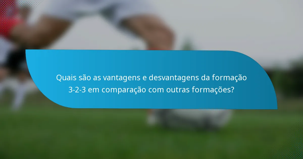 Quais são as vantagens e desvantagens da formação 3-2-3 em comparação com outras formações?
