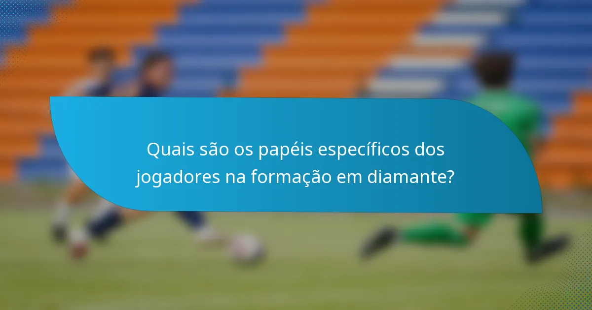 Quais são os papéis específicos dos jogadores na formação em diamante?