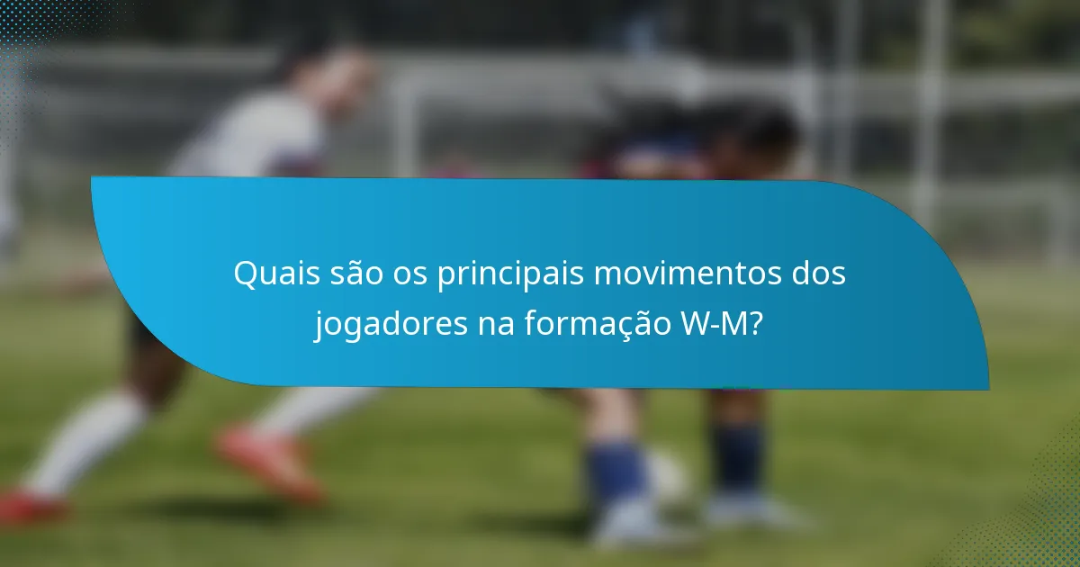 Quais são os principais movimentos dos jogadores na formação W-M?