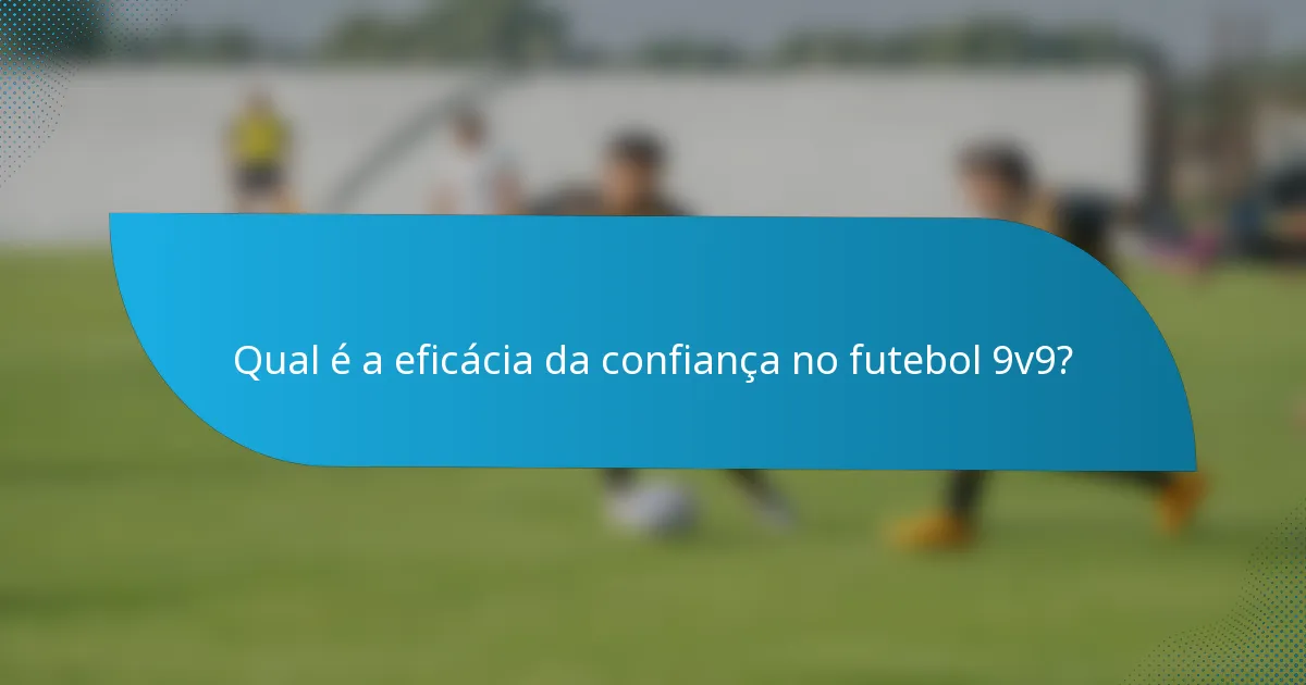 Qual é a eficácia da confiança no futebol 9v9?