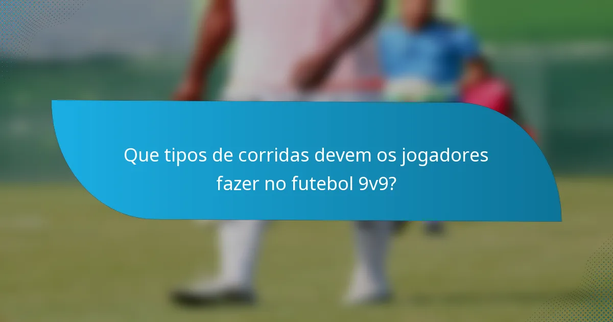Que tipos de corridas devem os jogadores fazer no futebol 9v9?